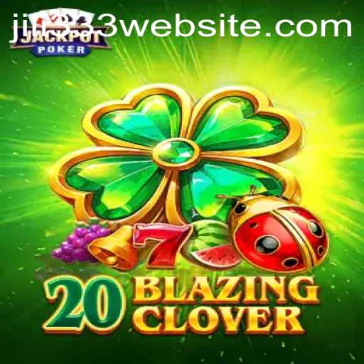 Unveiling 20BlazingClover: A Fresh Take on Gaming with JiLi333